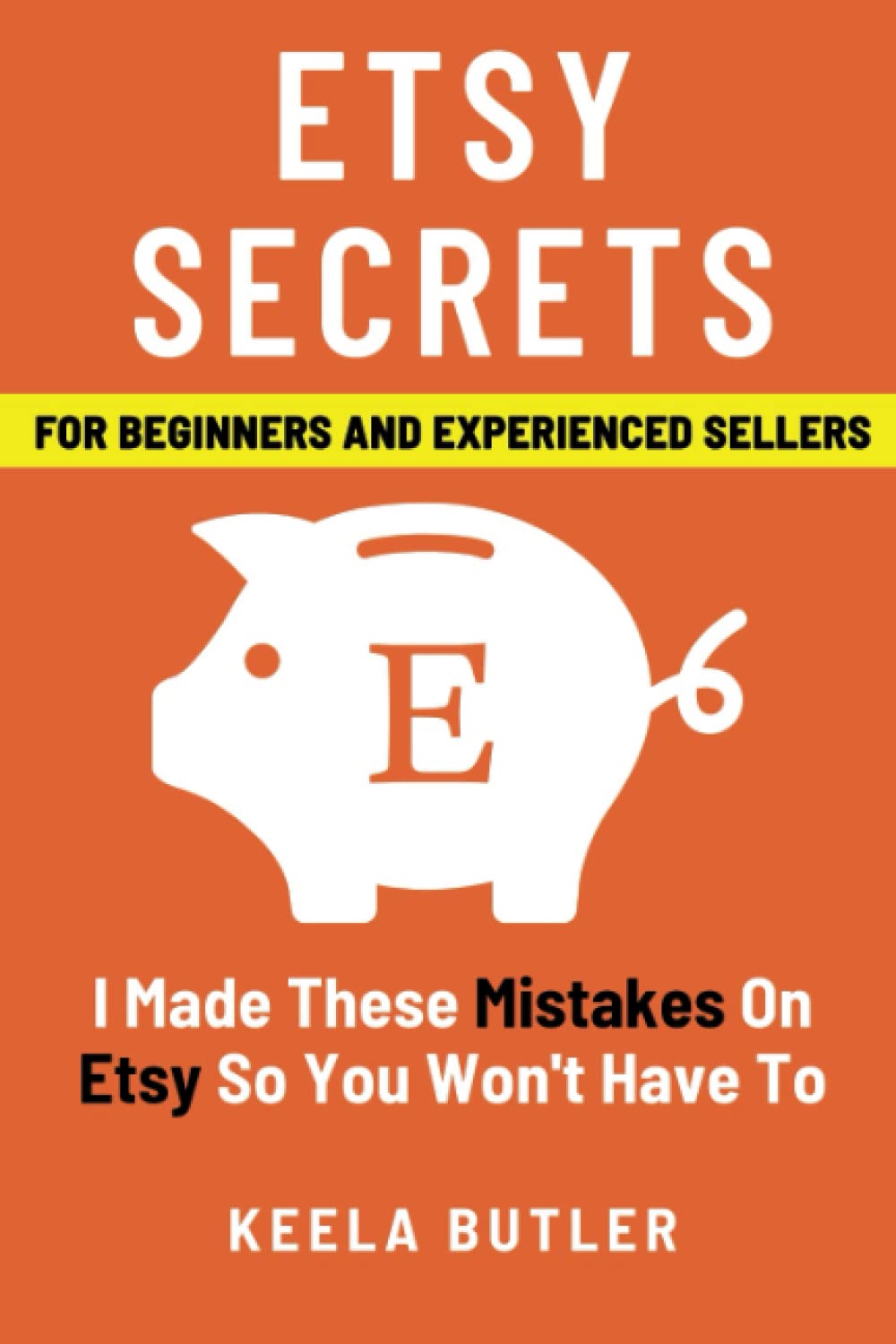 Etsy Secrets: I Made These Mistakes On Etsy So You Won't Have To by Keela Butler